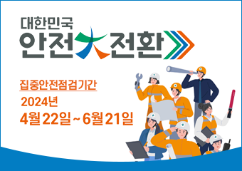 행사명 : 2024년 대한민국 안전대전환 집중안전점검
기간 : 2024년 4월 22일 ~ 6월 21일