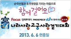 순국선열과 호국영력을 기리는 마음으로 함께 걸어요 Focus 경제투데이 PROSPECS와 함께하는 제 6회
나라사랑 고궁사랑 걷기대회
2013.6.6 현충일