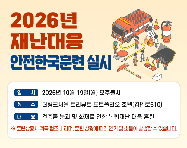 2026년 재난대응 안전한국훈련 실시
○ 일시 : 2026년 10월 19일(월) 오후불시
○ 장소 : 더링크서울 트리뷰트 포트폴리오 호텔(경인로610)
○ 유형 : 건축물 붕괴 및 화재로 인한 복합재난