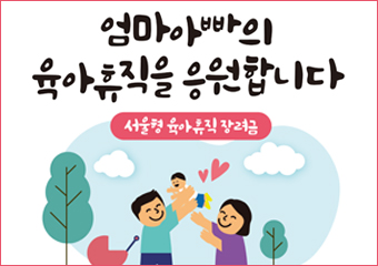 엄마 아빠의 육아휴직을 응원합니다
서울형 육아휴직 장려금