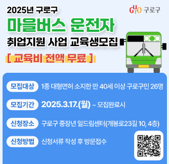 2025년 구로구 마을버스 운전자 취업지원 사업 교육생 모집
[교육비 전액 무료!]

○ 모집대상: 1종 대형먼허 소지한 만 40세 이상 구로구민 26명
○ 모집기간: 2025.3.17.(월) ~ 모집완료시
○ 신청장소: 구로구 중장년 일드림센터(개봉로23길 10, 4층)
○ 신청방법: 신청서류 작성 후 방문접수