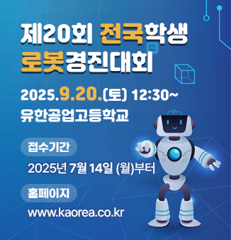 제20회 전국학생로봇경진대회
2025.9.20.(토) 12:30~ 
유한공업고등학교에서 개최
- 접수기간 : 2025년 7월 14일 (월)부터
- 홈페이지 : www.kaorea.co.kr