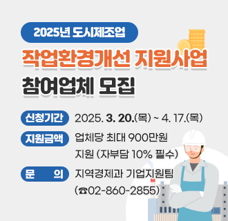 2025년 도시제조업 작업환경개선 지원사업 참여업체 모집

〇 사업목적 : 영세하고 노후화된 5대 제조업체의 안전한 작업환경 조성 지원
〇 신청기간 : 2025. 3. 20.(목) ~ 4. 17.(목)
〇 지원대상 : 관내 상시근로자수 10인 미만의 의류봉제, 기계금속, 인쇄, 주얼리, 수제화 업체
〇 지원금액 : 업체당 최대 900만원 지원 (자부담 10% 필수)
〇 접수방법 : 구로구청 홈페이지(고시공고) 구비서류 참조하여 방문 제출(구로구청 3층 지역경제과)
〇 문 의 : 지역경제과 기업지원팀(☎02-860-2855)