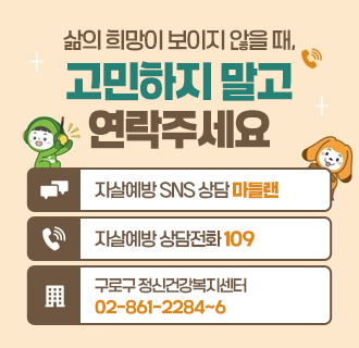 삶의 희망이 보이지 않을 때, 고민하지 말고 연락주세요

 
자살예방 SNS 상담 - 마들랜
자살예방 상담전화 - 109
구로구 정신건강복지센터 - ☎02-861-2284~6