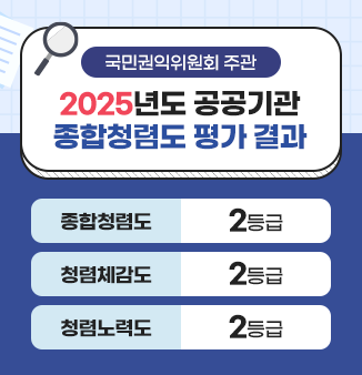 국민권익위원회 주관 
2025년도 공공기관 종합청렴도 평가 결과
종합청렴도 2등급(청렴체감도 2등급, 청렴노력도 2등급)