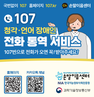 107 청각‧언어 장애인 전화 통역 서비스
107번으로 전화가 오면 꼭! 받아주세요!