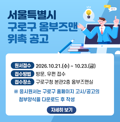 서울특별시 구로구 옴부즈맨 위촉 공고 
 ○ 원서접수 : 2026.10.21.(수) ~ 2026.10.23.(금)
 ○ 접수방법 : 방문, 우편 접수
 ○ 접수장소 : 구로구청 본관2층 옴부즈맨실
 (※ 응시원서는 고시/공고의 첨부양식을 다운로드 후 작성)