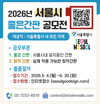 2026년 서울시 좋은간판 공모전
대상지 : 서울특별시 내 모든 지역

* 공모부문
1. 좋은 간판 : 서울시내 설치중인 간판 중 아름다운 간판
2. 창작 간판 : 서울의 매력과 업종을 잘 나타낼수 있는 창작간판

* 출품절차
접수기간 : 2026. 5. 4.(월) ~ 6. 30.(화)
접수방법 : 인터넷접수(seoulgoodsign.com)

* 문의처 : 02-2233-4019

공모전 안내 QR코드 
자세히보기