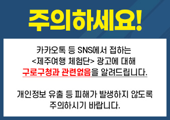 주의하세요!

카카오톡 등 SNS에서 접하는 
<제주여행 체험단> 광고에 대해 
구로구청과 관련없음을 알려드립니다.

개인정보 유출 등 피해가 발생하지 않도록
주의하시기 바랍니다.
