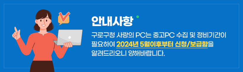 구로구청 사랑의 PC는 중고PC 수집 및 정비기간이 필요하여 2024년 5월이후부터 신청/보급함을 알려드리오니 양해바랍니다.